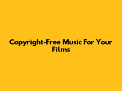 Copyright-Free Music For Your Films