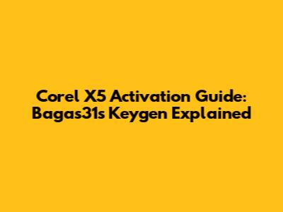 Corel X5 Activation Guide: Bagas31's Keygen Explained