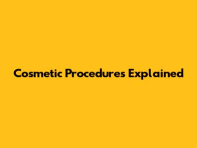 Cosmetic Procedures Explained