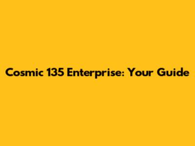 Cosmic 135 Enterprise: Your Guide