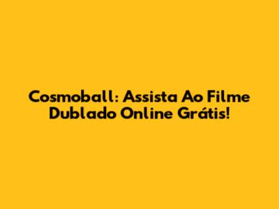 Cosmoball: Assista Ao Filme Dublado Online Grátis!