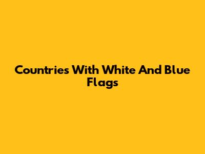Countries With White And Blue Flags