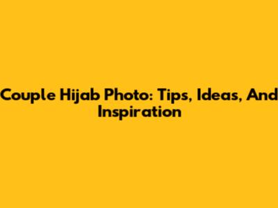 Couple Hijab Photo: Tips, Ideas, And Inspiration