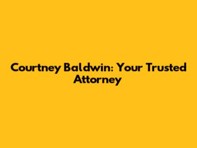 Courtney Baldwin: Your Trusted Attorney