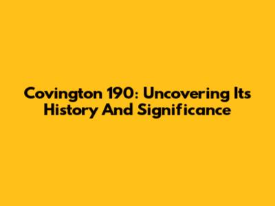 Covington 190: Uncovering Its History And Significance