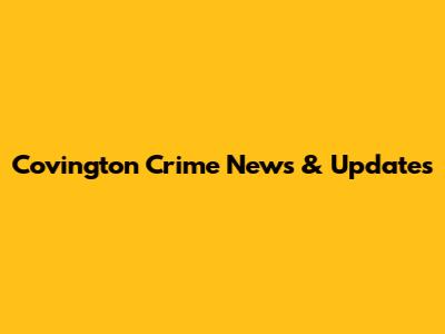 Covington Crime News & Updates