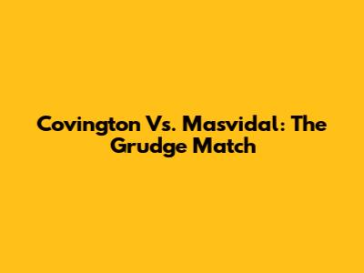 Covington Vs. Masvidal: The Grudge Match