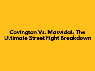 Covington Vs. Masvidal: The Ultimate Street Fight Breakdown