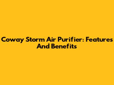 Coway Storm Air Purifier: Features And Benefits