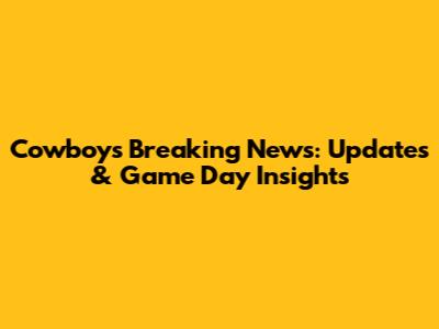 Cowboys Breaking News: Updates & Game Day Insights