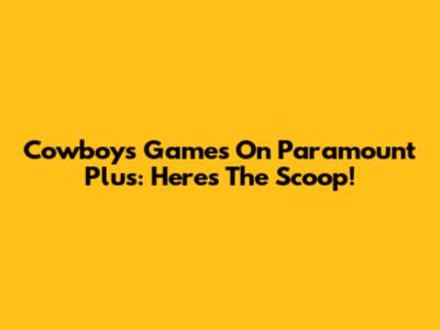 Cowboys Games On Paramount Plus: Here's The Scoop!
