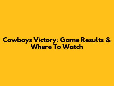 Cowboys Victory: Game Results & Where To Watch