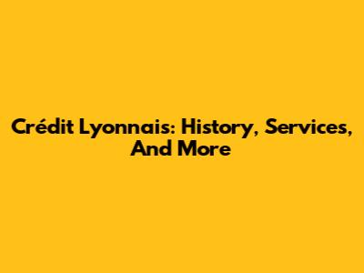 Crédit Lyonnais: History, Services, And More