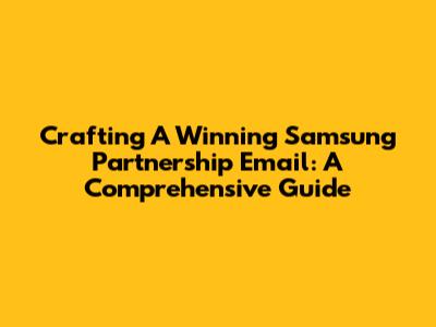 Crafting A Winning Samsung Partnership Email: A Comprehensive Guide