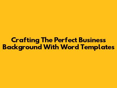 Crafting The Perfect Business Background With Word Templates