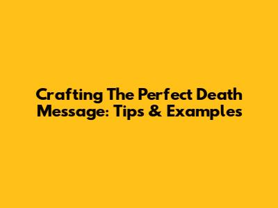 Crafting The Perfect Death Message: Tips & Examples