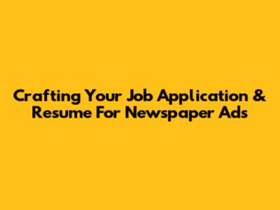 Crafting Your Job Application & Resume For Newspaper Ads