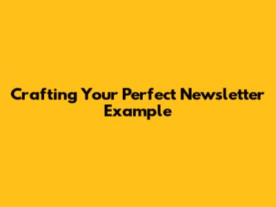 Crafting Your Perfect Newsletter Example