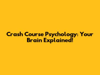 Crash Course Psychology: Your Brain Explained!