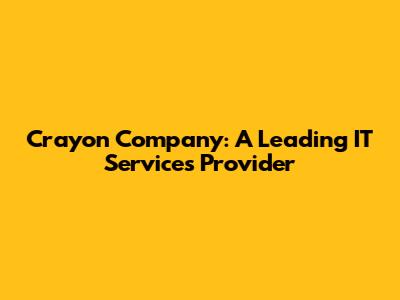 Crayon Company: A Leading IT Services Provider
