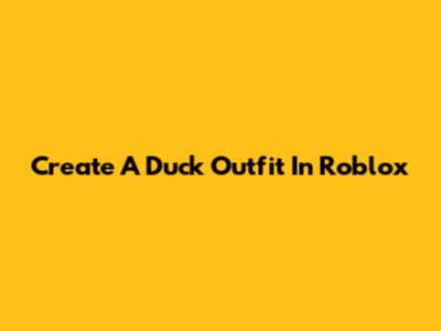 Create A Duck Outfit In Roblox