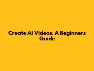 Create AI Videos: A Beginner's Guide