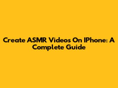 Create ASMR Videos On IPhone: A Complete Guide