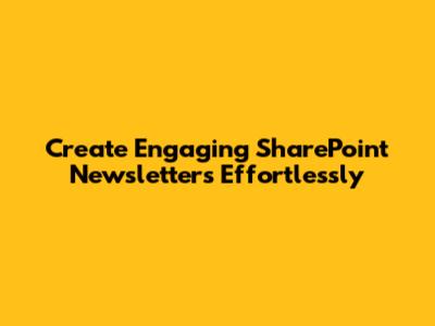 Create Engaging SharePoint Newsletters Effortlessly