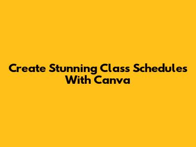 Create Stunning Class Schedules With Canva