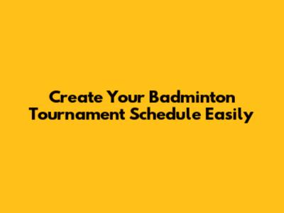 Create Your Badminton Tournament Schedule Easily