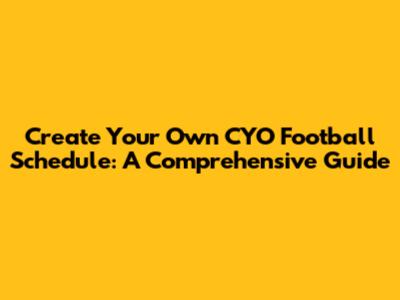 Create Your Own CYO Football Schedule: A Comprehensive Guide