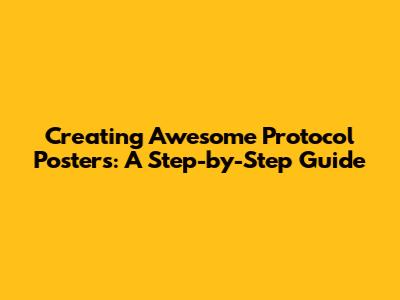 Creating Awesome Protocol Posters: A Step-by-Step Guide