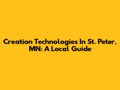 Creation Technologies In St. Peter, MN: A Local Guide