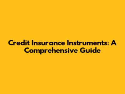 Credit Insurance Instruments: A Comprehensive Guide