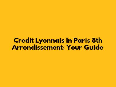 Credit Lyonnais In Paris 8th Arrondissement: Your Guide