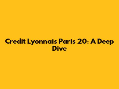 Credit Lyonnais Paris 20: A Deep Dive