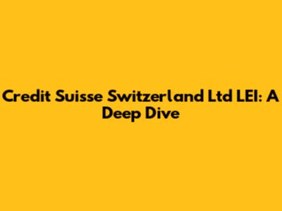 Credit Suisse Switzerland Ltd LEI: A Deep Dive