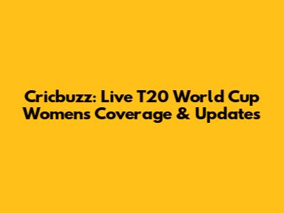 Cricbuzz: Live T20 World Cup Women's Coverage & Updates