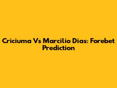 Criciuma Vs Marcilio Dias: Forebet Prediction