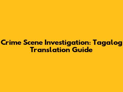 Crime Scene Investigation: Tagalog Translation Guide