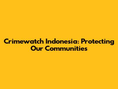 Crimewatch Indonesia: Protecting Our Communities
