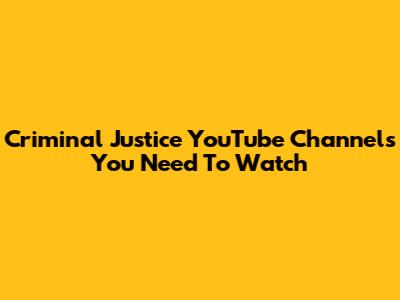 Criminal Justice YouTube Channels You Need To Watch