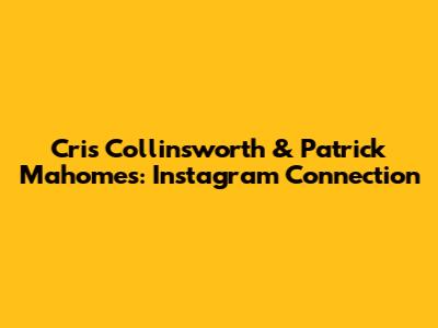 Cris Collinsworth & Patrick Mahomes: Instagram Connection
