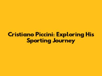 Cristiano Piccini: Exploring His Sporting Journey