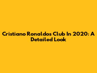Cristiano Ronaldo's Club In 2020: A Detailed Look