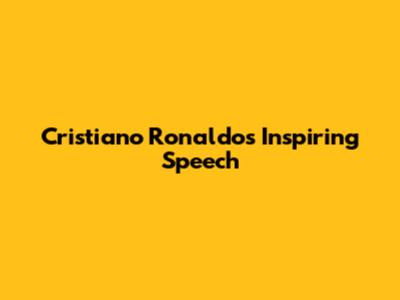 Cristiano Ronaldo's Inspiring Speech