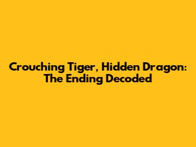 Crouching Tiger, Hidden Dragon: The Ending Decoded