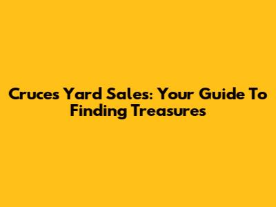 Cruces Yard Sales: Your Guide To Finding Treasures