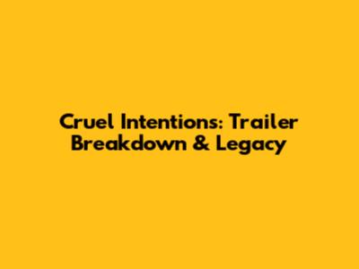 Cruel Intentions: Trailer Breakdown & Legacy