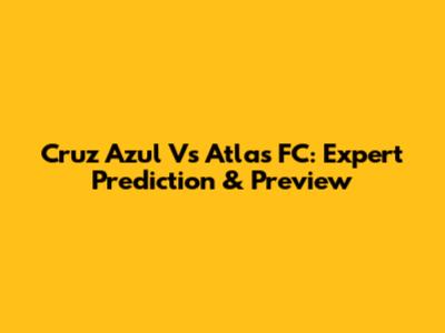 Cruz Azul Vs Atlas FC: Expert Prediction & Preview